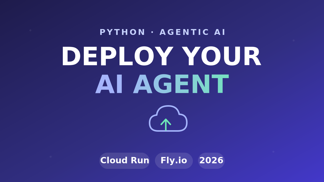 Deploy AI agent to Cloud Run or Fly.io — upload-to-cloud thumbnail for a 2026 Python agent deployment tutorial