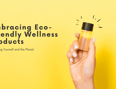 Embracing Eco-Friendly Wellness Products: Nurturing Yourself and the Planet